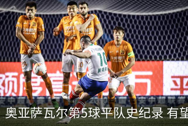 奥亚萨瓦尔第5球平队史纪录 有望独享西班牙单届射手王