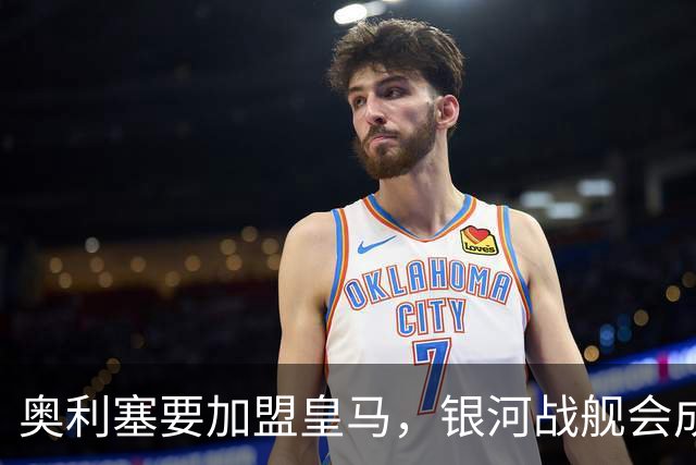 奥利塞要加盟皇马，银河战舰会成啥样？想想都激动！