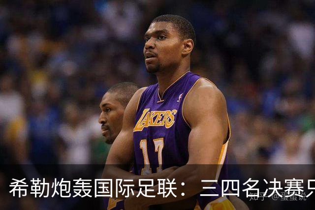 希勒炮轰国际足联：三四名决赛只为赚钱，很荒唐