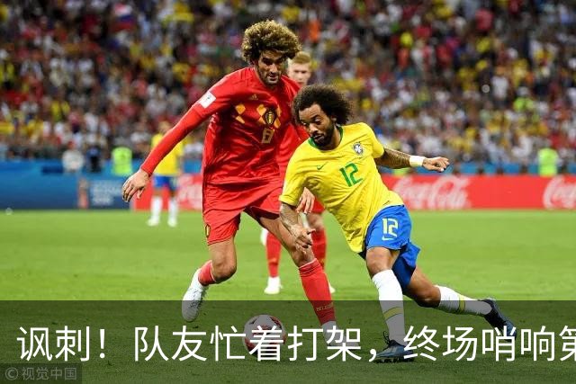 讽刺！队友忙着打架，终场哨响第一个拥抱梅西的是西班牙进球功臣