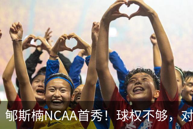 郇斯楠NCAA首秀！球权不够，对抗需提升，防守可圈可点！